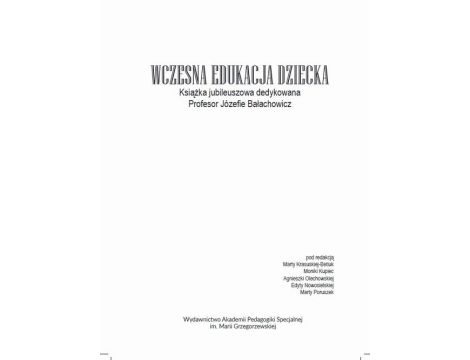 Wczesna edukacja dziecka. Książka jubileuszowa dedykowana Profesor Józefie Bałachowicz