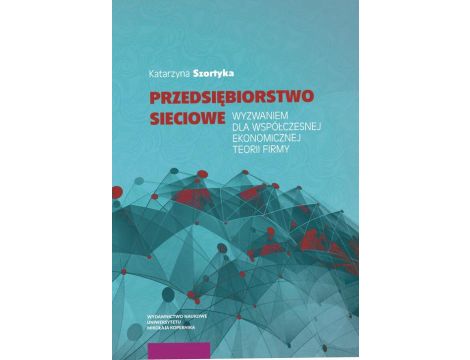 Przedsiębiorstwo sieciowe wyzwaniem dla współczesnej ekonomicznej teorii firmy