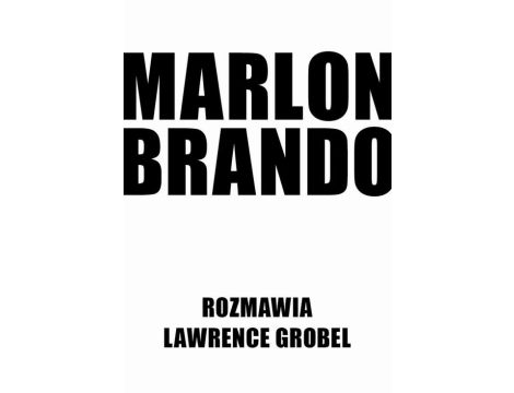 Marlon Brando. Rozmawia Lawrence Grobel