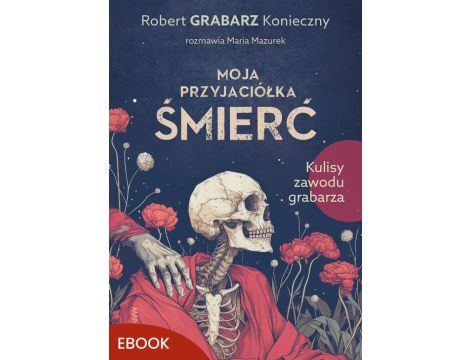 Moja przyjaciółka śmierć Kulisy zawodu grabarza