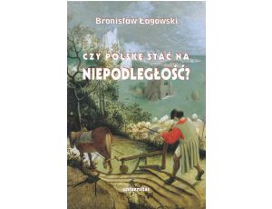 Czy Polskę stać na niepodległość? Teksty wybrane z lat 1991–2019