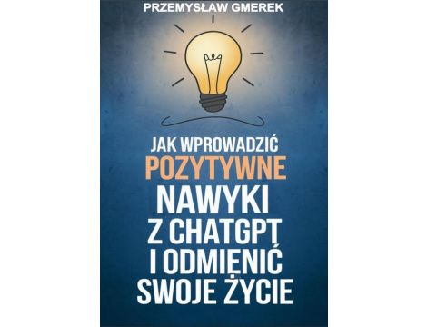 Jak wprowadzić pozytywne nawyki z ChatGPT i odmienić swoje życie