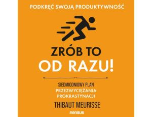 Zrób to od razu! Siedmiodniowy plan przezwyciężania prokrastynacji. Podkręć swoją produktywność