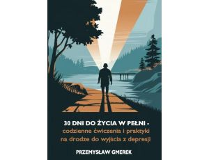 30 dni do życia w pełni - codzienne ćwiczenia i praktyki na drodze do wyjścia z depresji