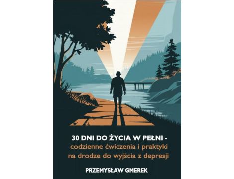 30 dni do życia w pełni - codzienne ćwiczenia i praktyki na drodze do wyjścia z depresji