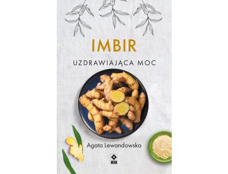 Im­bir. Uzdra­wia­jąca moc