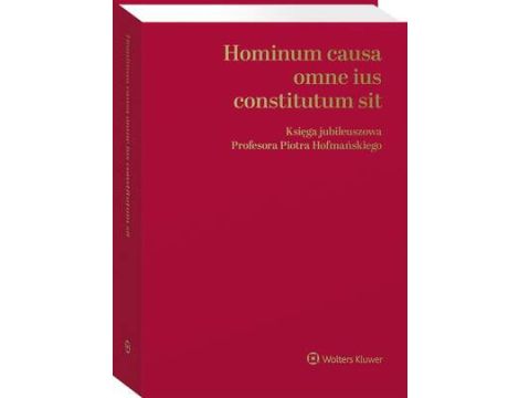 Hominum causa omne ius constitutum sit. Księga jubileuszowa Profesora Piotra Hofmańskiego