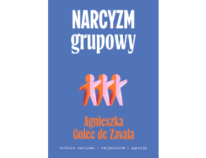 Narcyzm grupowy. Kultura narcyzmu – nacjonalizm – agresja