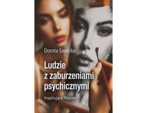 Ludzie z zaburzeniami psychicznymi. Inspirujące historie