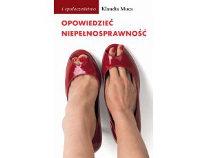 Opowiedzieć niepełnosprawność Wybrane problemy kulturowych reprezentacji niepełnosprawności