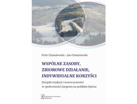 Wspólne zasoby, zbiorowe działanie, indywidualne korzyści Związki tradycji i nowoczesności w społeczności Jurgowa na polskim Spiszu