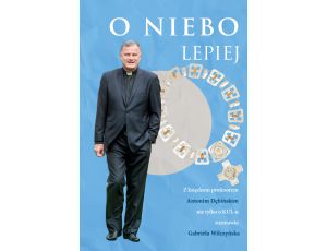 O niebo lepiej. Z księdzem profesorem Antonim Dębińskim rozmowy nie tylko O KUL-u