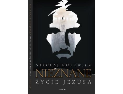 Nieznane Życie Jezusa Chrystusa. Oryginalny i nieocenzurowany opis podróży i odkrycia manuskryptów w buddyjskim klasztorze Himis, wraz z przedstawieniem ich treści, zgodnie z wydaniem z 1887 r.