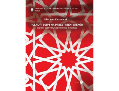 Transfer kultury arabskiej w dziejach Polski - tom VII - Polacy i Egipt na przestrzeni wieków