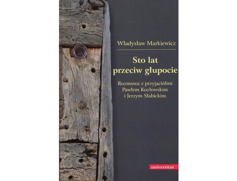 Sto lat przeciw głupocie Rozmowa z przyjaciółmi Pawłem Kozłowskim i Jerzym Słabickim