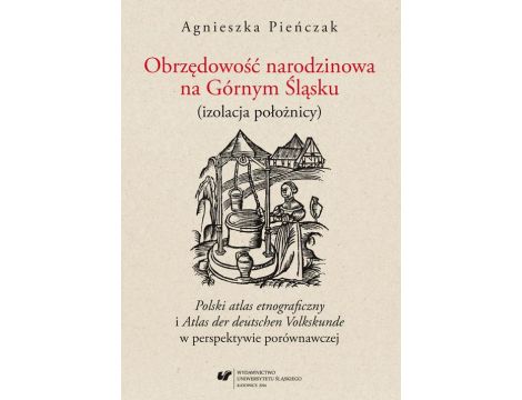 Obrzędowość narodzinowa na Górnym Śląsku (izolacja położnicy). "Polski atlas etnograficzny" i "Atlas der deutschen Volkskunde" w perspektywie porównawczej