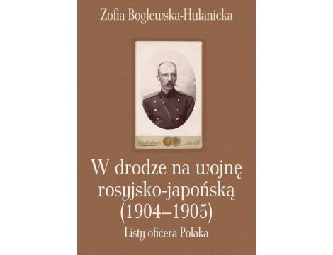 W drodze na wojnę rosyjsko-japońską (1904-1905) Listy oficera Polaka