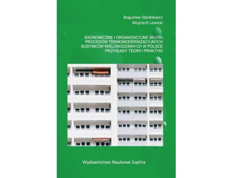 Ekonomiczne i organizacyjne skutki procesów termomodernizacyjnych budynków wielorodzinnych w Polsce. Przykłady teorii i praktyki