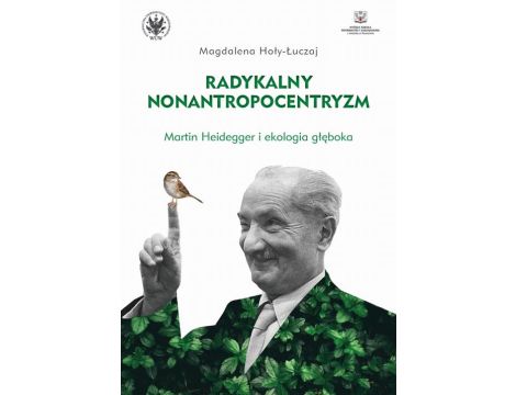 Radykalny nonantropocentryzm Martin Heidegger i ekologia głęboka