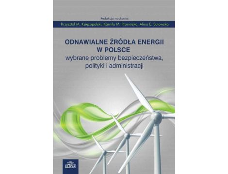 Odnawialne źródła energii w Polsce Wybrane problemy bezpieczeństwa, polityki i administracji