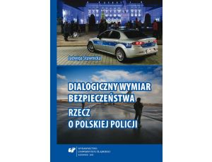 Dialogiczny wymiar bezpieczeństwa Rzecz o polskiej Policji