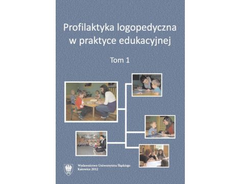 Profilaktyka logopedyczna w praktyce edukacyjnej. T. 1