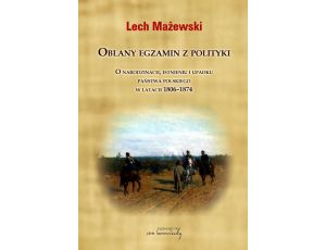 Oblany egzamin z polityki O narodzinach, istnieniu i upadku państwa polskiego w latach 1806-1874