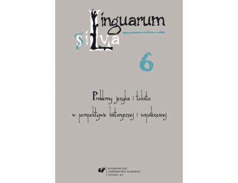 Linguarum silva. T. 6: Problemy języka i tekstu w perspektywie historycznej i współczesnej
