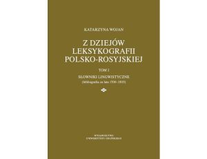 Z dziejów leksykografii polsko-rosyjskiej Tom 1 Słowniki lingwistyczne (bibliografia za lata 1700-2015)