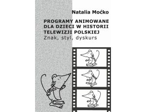 Programy animowane dla dzieci w historii Telewizji Polskiej. Znak, styl, dyskurs Znak, styl, dyskurs