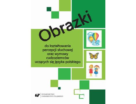 Obrazki do kształtowania percepcji słuchowej oraz wymowy cudzoziemców uczących się języka polskiego