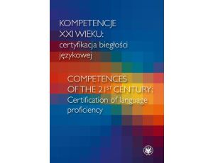 Kompetencje XXI wieku certyfikacja biegłości językowej/Competences of the 21st century: Certification of language proficiency