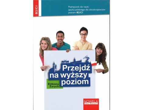 Przejdź na wyższy poziom Podręcznik do nauki języka polskiego dla obcokrajowców dla poziomu B2/C1