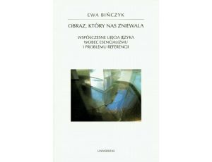 Obraz, który nas zniewala Współczesne ujęcie języka wobec esencjalizmu i problemu referencji