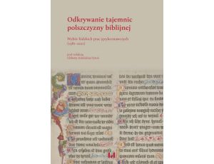 Odkrywanie tajemnic polszczyzny biblijnej Wybór łódzkich prac językoznawczych (1981–2021)