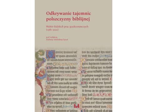 Odkrywanie tajemnic polszczyzny biblijnej Wybór łódzkich prac językoznawczych (1981–2021)