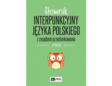 Słownik interpunkcyjny języka polskiego z zasadami przestankowania PWN