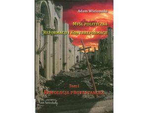 Myśl polityczna reformacji i kontrreformacji tom 1. Rewolucja protestancka