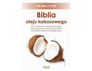 Biblia oleju kokosowego. 1001 zastosowań oleju kokosowego. Ochrona przed cukrzycą, zawałem, chorobami autoimmunologicznymi