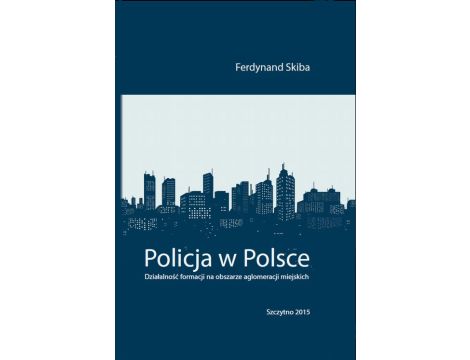 Policja w Polsce. Działalność formacji na obszarze aglomeracji miejskich