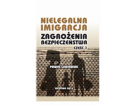 Nielegalna imigracja. Zagrożenia bezpieczeństwa. Część I.