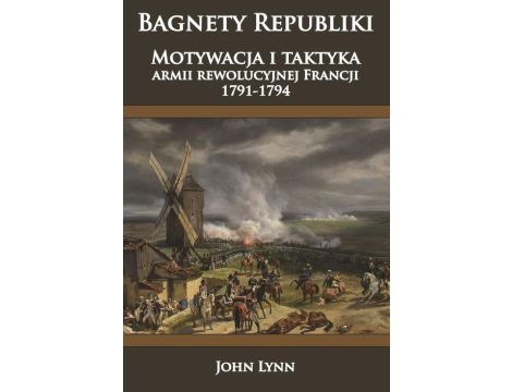 Bagnety Republiki Motywacja i taktyka armii rewolucyjnej Francji 1791-1794