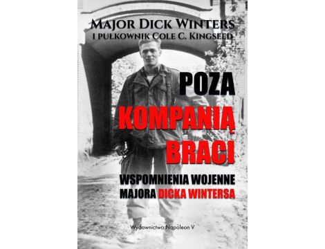 Poza Kompanią Braci Wspomnienia wojenne majora Dicka Wintersa