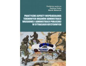 Praktyczne aspekty współdziałania terenowych organów administracji wojskowej i administracji publicznej w sytuacjach kryzysowych
