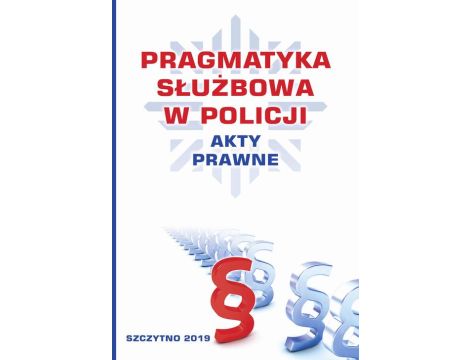 Pragmatyka służbowa w Policji. Akty Prawne. Wydanie II poprawione i uzupełnione