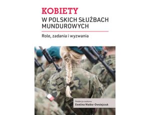 Kobiety w polskich służbach mundurowych Role, zadania i wyzwania