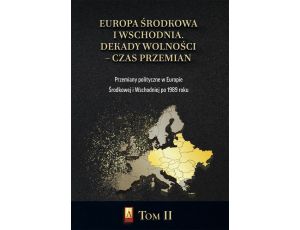 Europa Środkowa i Wschodnia. Dekady wolności – czas przemian. Tom II. Przemiany polityczne w Europie Środkowej i Wschodniej po 1989 roku