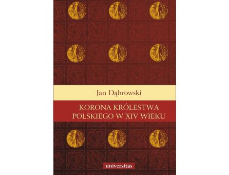 Korona królestwa polskiego w XIV wieku Studium z dziejów rozwoju polskiej monarchii stanowej
