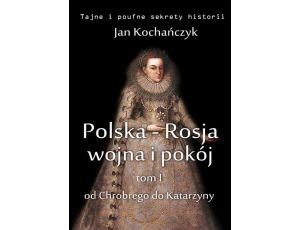 Polska-Rosja: wojna i pokój. Tom 1. Od Chrobrego do Katarzyny