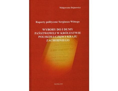 Raporty polityczne Sergiusza Wittego Wybory do I Dumy Państwowej w Królestwie Polskim i części Kraju Zachodniego